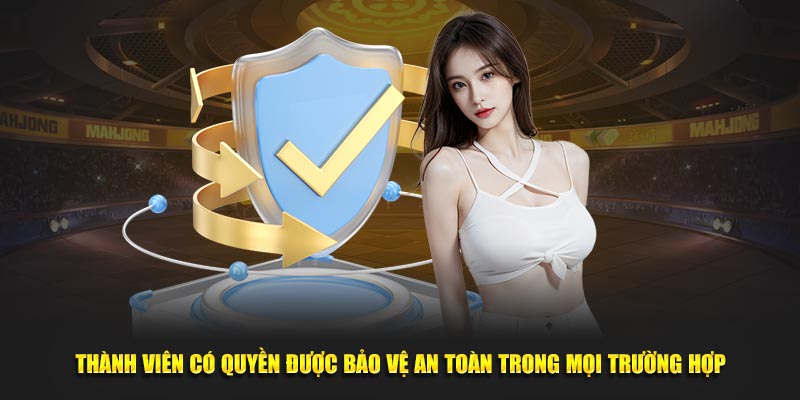 Thành viên có quyền được bảo vệ an toàn trong mọi trường hợp