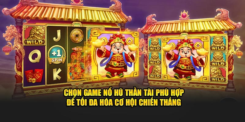 Chọn game nổ hũ thần tài phù hợp để tối đa hóa cơ hội chiến thắng