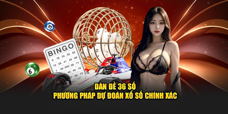 Dàn đề 36 số phương pháp dự đoán xổ số chính xác