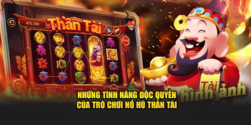 Những tính năng độc quyền của trò chơi nổ hũ thần tài