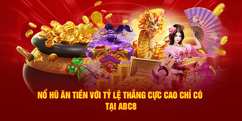 Nổ hũ ăn tiền với tỷ lệ thắng cực cao tại ABC8